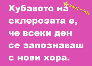 Хубавото на склерозата е .....